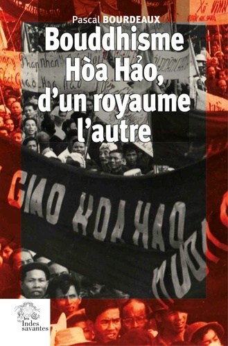 Bouddhisme Hòa Hao, d'un royaume l'autre. Religion et Révolution au Sud Viêt Nam (1935-1955)