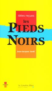 LES PIEDS-NOIRS - IDEES RECUES SUR LES PIEDS-NOIRS