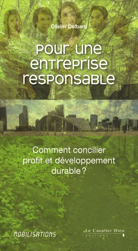 Pour une entreprise responsable. Comment concilier profit et développement durable ?