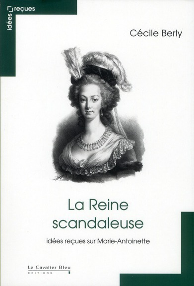 La Reine scandaleuse. Idées reçues sur Marie-Antoinette