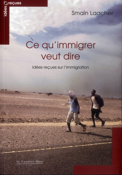 Ce qu'immigrer veut dire. Idées reçues sur l'immigration