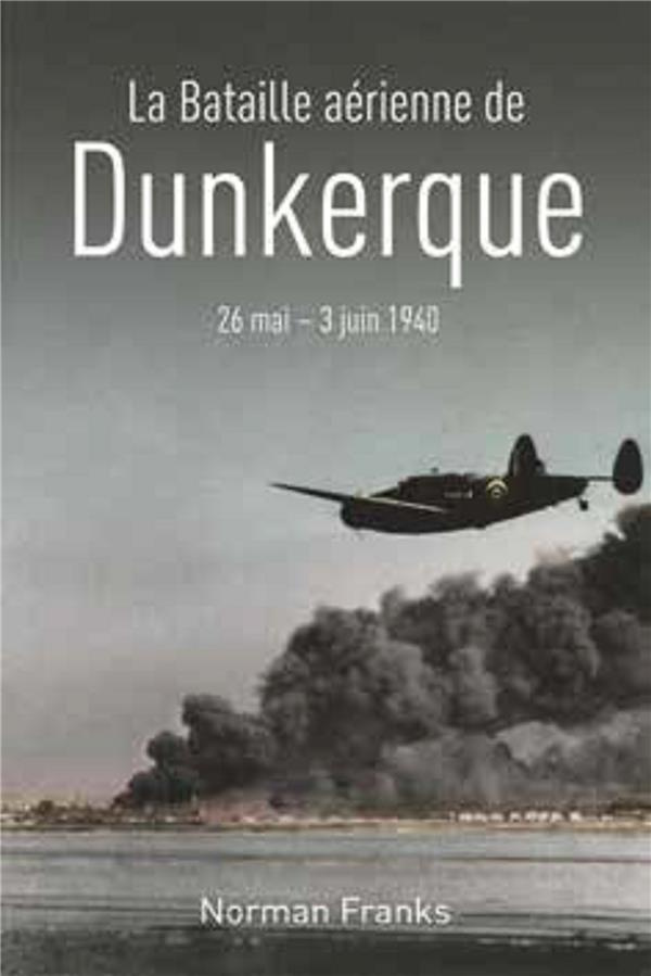 La bataille aérienne de Dunkerque 26 mai - 3 juin 1940