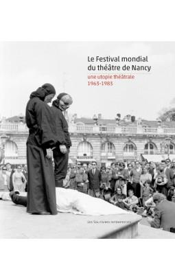 Le Festival mondial du théâtre de Nancy. Une utopie théâtrale (1963-1983)