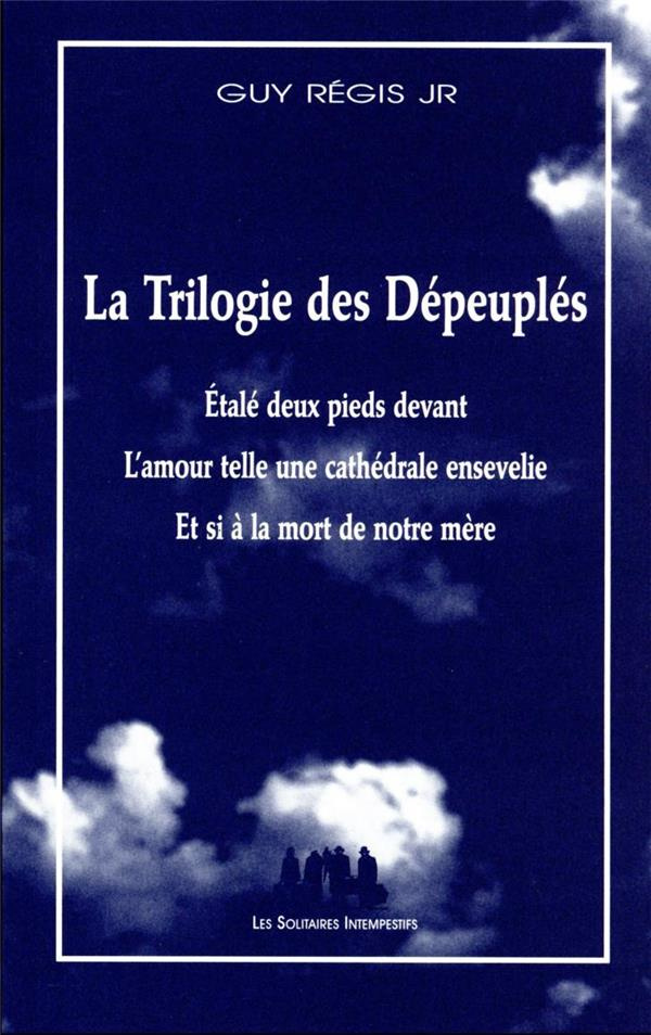 La trilogie des dépeuplés. Etalé deux pieds devant ; L'amour telle une cathédrale ensevelie ; Et si