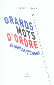 Grands mots d'ordre et petites phrases pour gagner la présidentielle