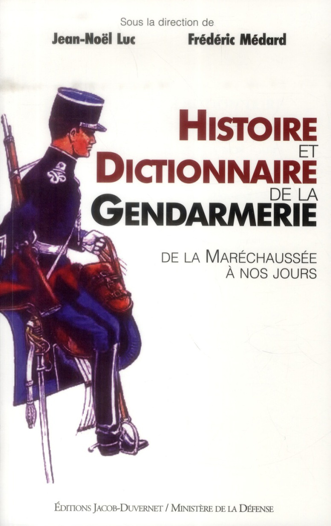 Histoire et dictionnaire de la gendarmerie. De la Maréchaussée à nos jours