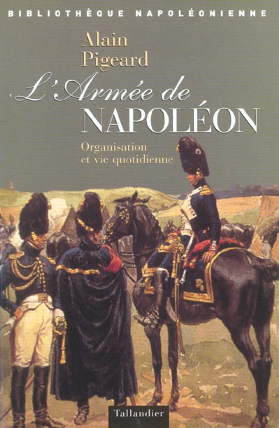 L'Armée de Napoléon (1800-1815). Organisation et vie quotidienne