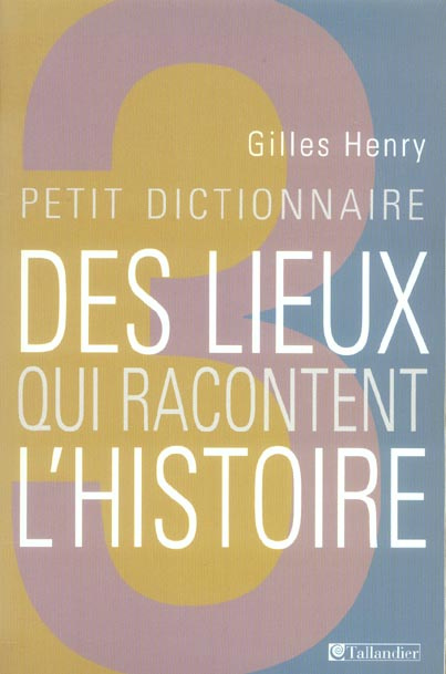 Petit dictionnaire des lieux qui racontent l'histoire