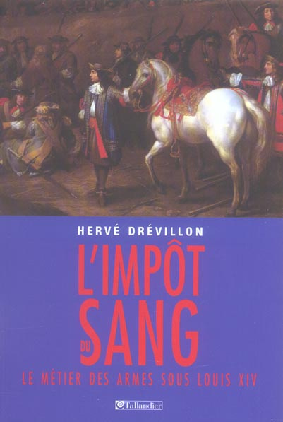 L'impôt du sang. Le métier des armes sous Louis XIV