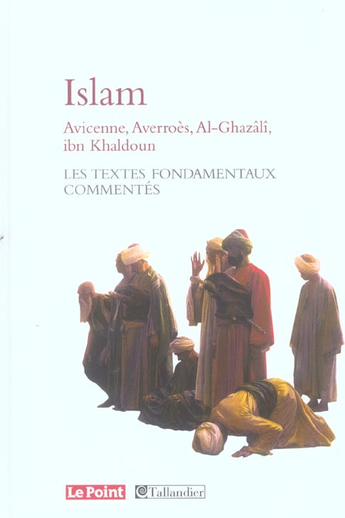 L'Islam. Avicenne, Averroès, Al-Ghazâlî, Ibn Khaldoun... Les textes fondamentaux commentés