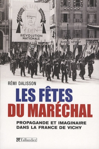 Les fêtes du Maréchal. Propagande festive et imaginaire dans la France de Vichy