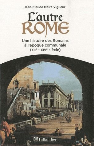 L'autre Rome. Une histoire des Romains à l'époque des communes (XIIe-XIVe siècle)