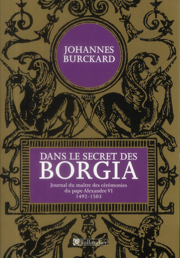 Dans le secret des Borgia. Journal du maître des cérémonies du pape Alexandre VI (1492-1503)