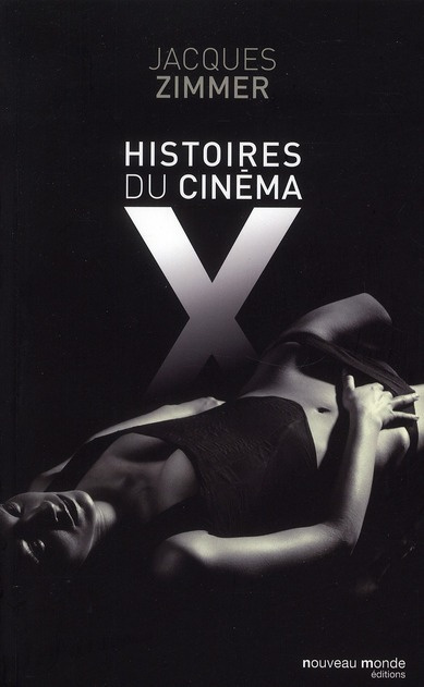 Histoires du cinéma X. Par celles et ceux qui l'ont conçu, produit, interprété ou commenté