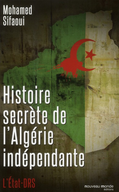 Histoire secrète de l'Algérie indépendante. L'Etat-DRS
