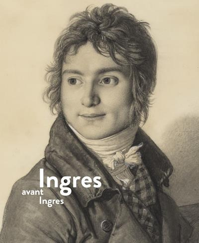 Ingres avant Ingres. Dessiner pour peindre