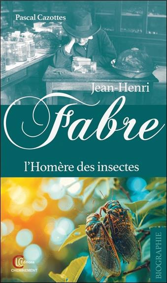 Jean-Henri Fabre. L'Homère des insectes
