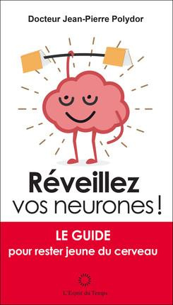Réveillez vos neurones ! . Le guide pour rester jeune du cerveau