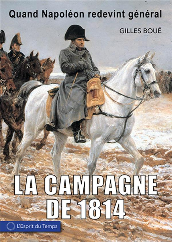 1814, l'armée impériale de la campagne de France. Quand Napoléon redevient général