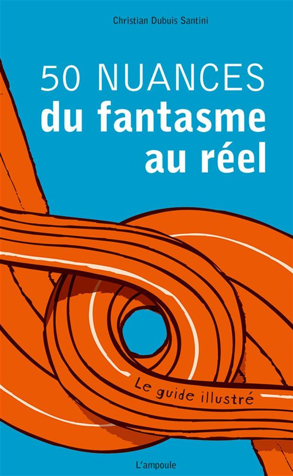 50 nuances du fantasme au réel. Le guide illustré