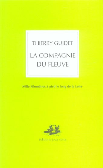 La compagnie du fleuve. Mille kilomètres à pied le long de la Loire