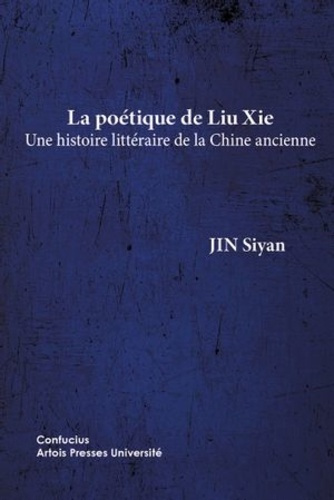 La poétique de Liu XIe. Une histoire littéraire de la Chine ancienne