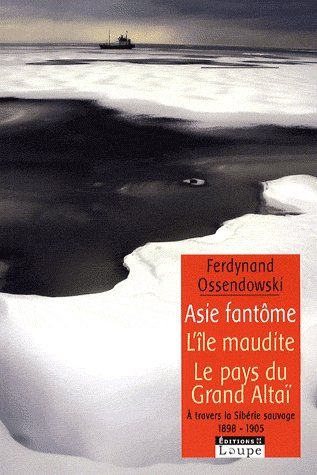 Asie fantôme. L'île fantôme suivi de A l'ombre du Grand Altaï - A travers la Sibérie sauvage 1898-19