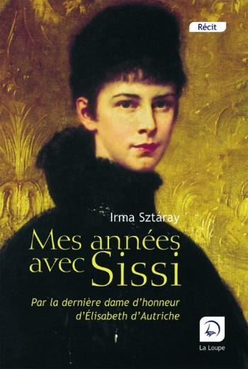 Mes années avec Sissi. Par la dernière dame d'honneur d'Elisabeth d'Autriche [EDITION EN GROS CARACT
