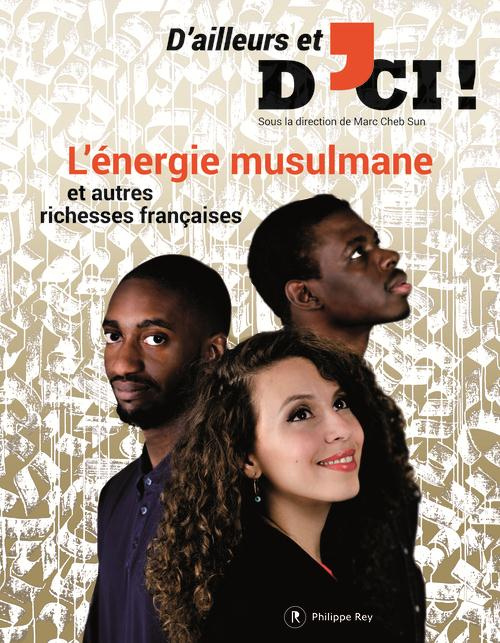 D'ailleurs et d'ici. L'énergie musulmane et autres richesses françaises