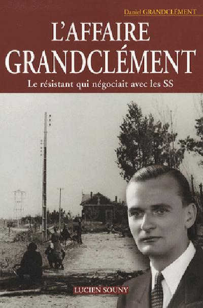 L'affaire Grandclément. Le résistant qui négociait avec les SS