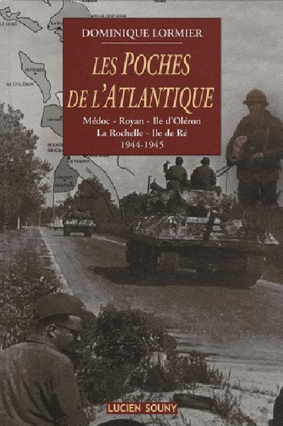 Les poches de l'Atlantique. Médoc, Royan, Ile d'Oléron, La Rochelle, Ile de Ré, 1944-1945