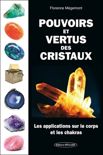 Pouvoirs et vertus des cristaux. Les applications sur le corps et les chakras