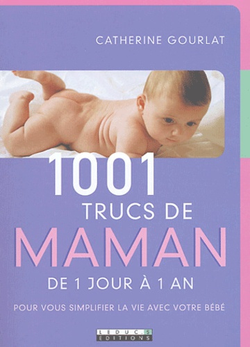 1001 trucs de maman, de 1 jour à 1 an. Pour vous simplifier la vie avec votre bébé
