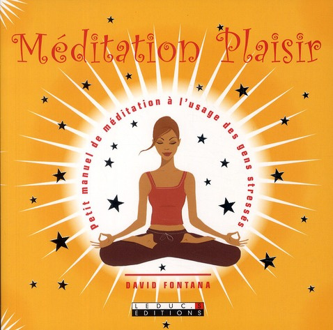 Méditation Plaisir. Petit manuel de méditation à l'usage des gens stressés