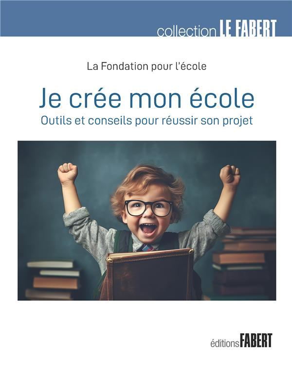 Je crée mon école. Outils et conseils pour réussir son projet