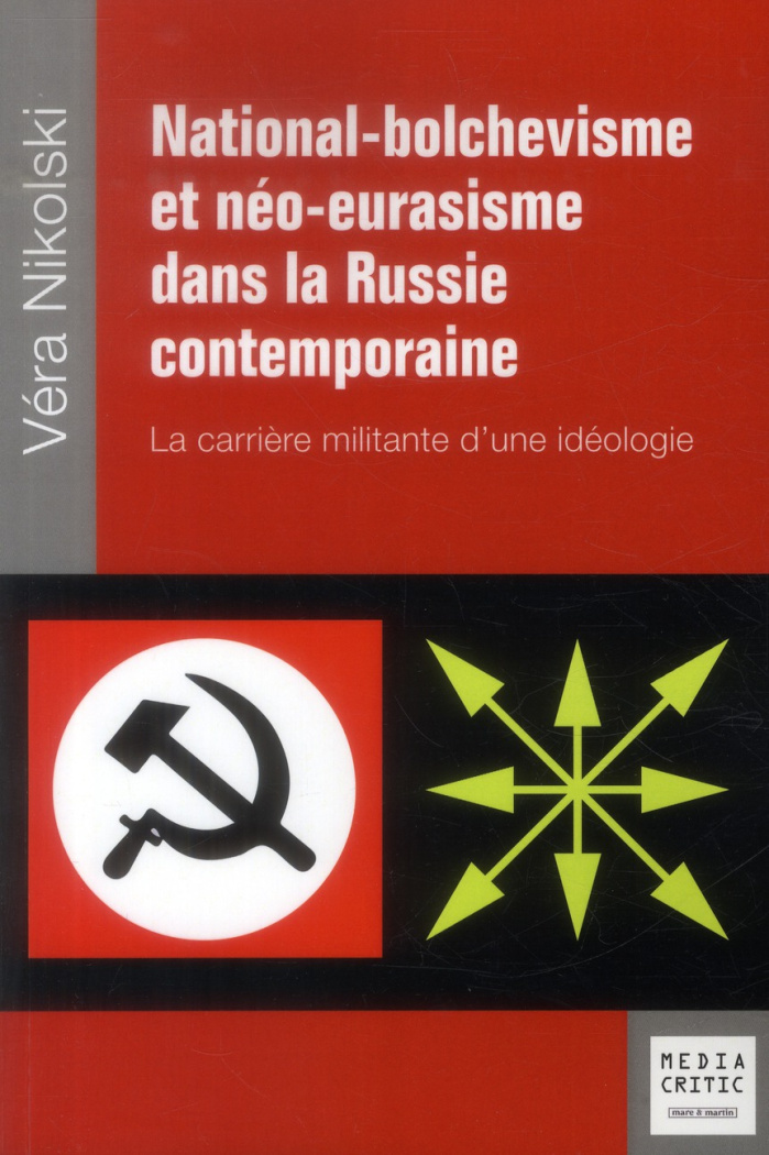 National-bolchevisme et néo-eurasisme dans la Russie contemporaine. La carrière militante d'une idéo