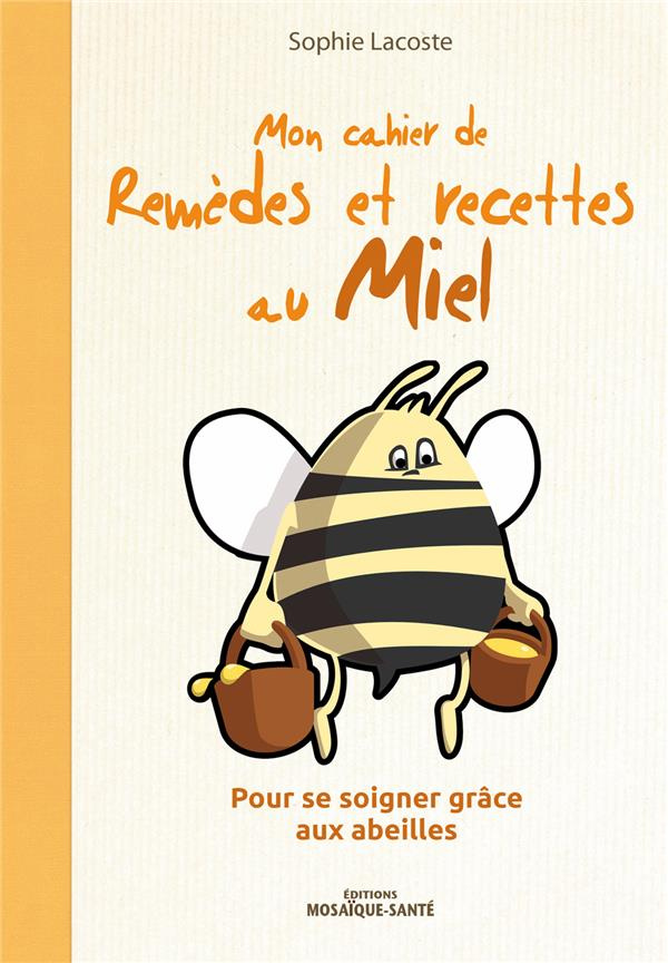 Mon cahier des remèdes et recettes au miel. Pour se soigner grâce aux abeilles