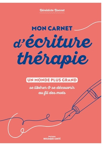 Mon carnet d'écriture-thérapie. Un monde plus grand, se libérer & se découvrir au fil des mots