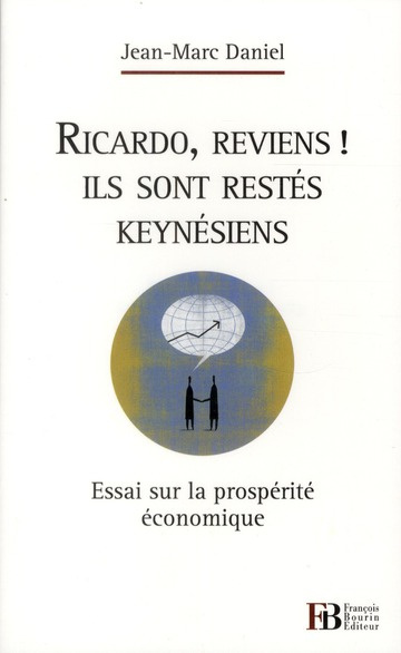 Ricardo, reviens ! Ils sont restés keynésiens. Essai sur la prospérité économique