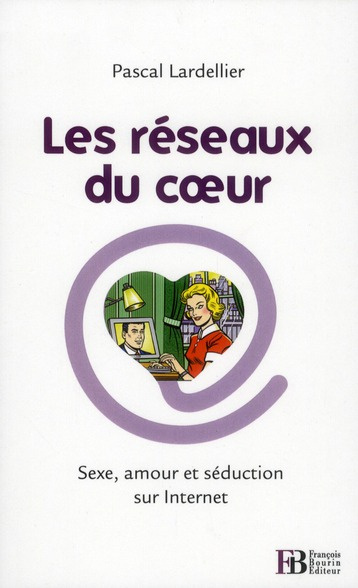 Les réseaux du coeur. Sexe, amour et séduction sur Internet