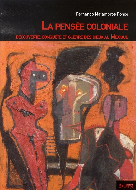 Pensée coloniale. Découverte, conquête, et guerre des dieux au Mexique