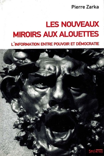 Les nouveaux miroirs aux alouettes. L'information entre pouvoir et démocratie