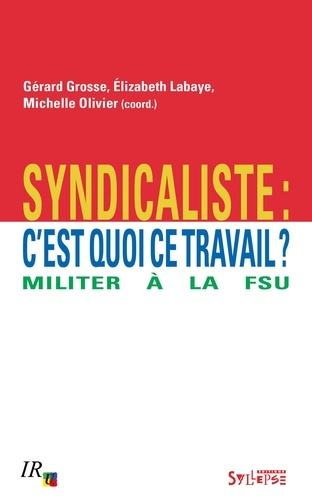 Syndicaliste : c'est quoi ce travail ? Militer à la FSU