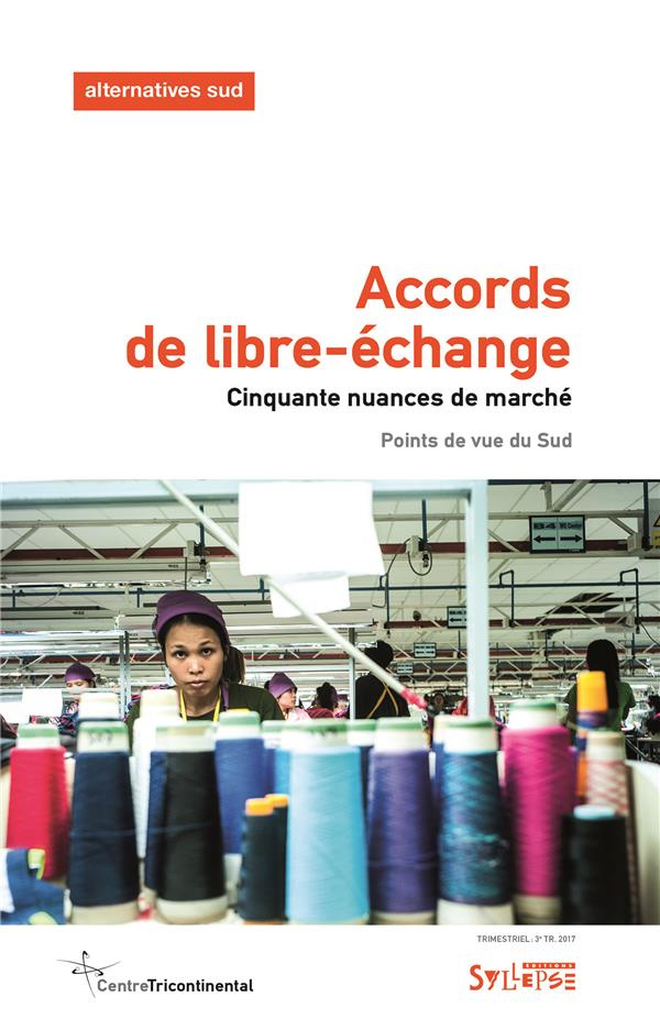 Alternatives Sud Volume 24-2017/3 : Accords de libre-échange. Cinquante nuances de marché