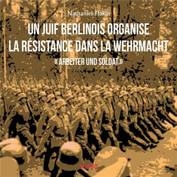 Un Juif berlinois organise la résistance dans la Wehrmacht. Arbeiter und Soldat