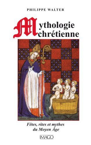 Mythologie chrétienne / Fêtes, rites et mythes du Moyen Age