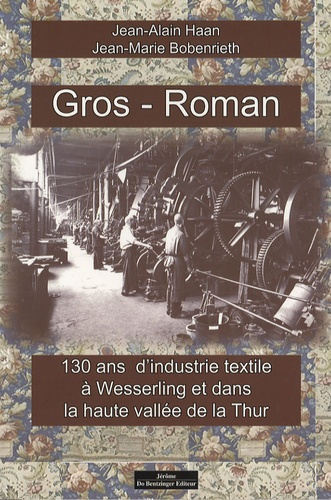 Gros-Roman. 130 ans d'industrie textile à Wesserling et dans la haute vallée de la Thur