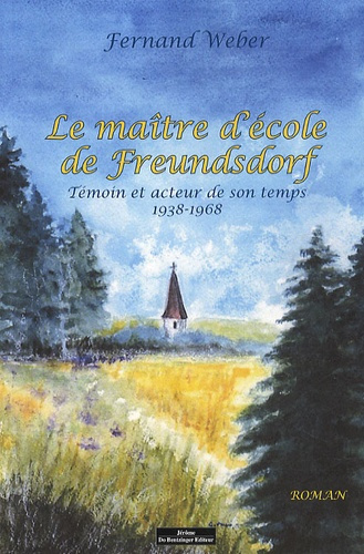 Le Maître d'école de Freundsdorf. Témoin et acteur de son temps (1938-1968)