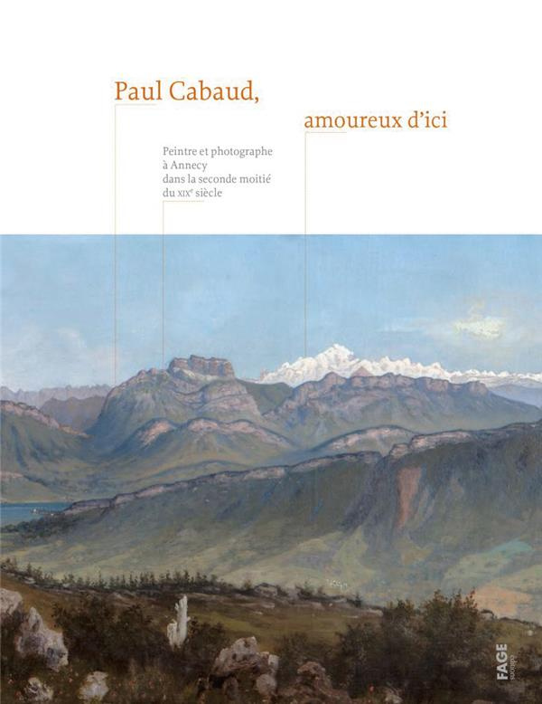 Paul Cabaud, amoureux d'ici. Peintre et photographe à Annecy dans la seconde moitié du XIXe siècle