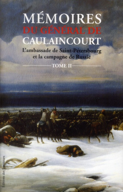 Mémoires du Général de Caulaincourt. Tome 2 : L'ambassade de Saint-Pétersbourg et la campagne de Rus